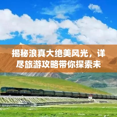 揭秘浪真大绝美风光，详尽旅游攻略带你探索未知壮美景色