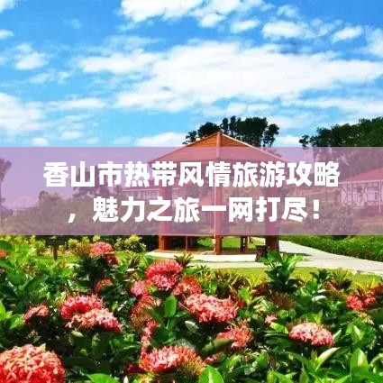 香山市热带风情旅游攻略，魅力之旅一网打尽！