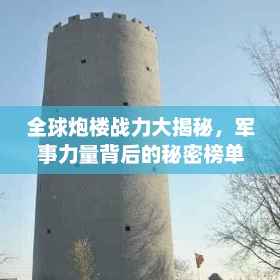 全球炮楼战力大揭秘，军事力量背后的秘密榜单！