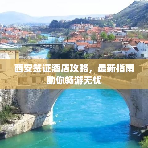 西安签证酒店攻略，最新指南助你畅游无忧