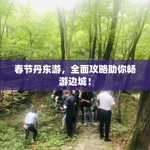 春节丹东游，全面攻略助你畅游边城！