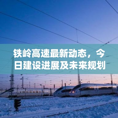 铁岭高速最新动态，今日建设进展及未来规划展望