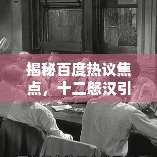 揭秘百度热议焦点，十二怒汉引发网络热议风潮！