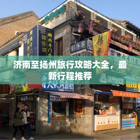 济南至扬州旅行攻略大全，最新行程推荐