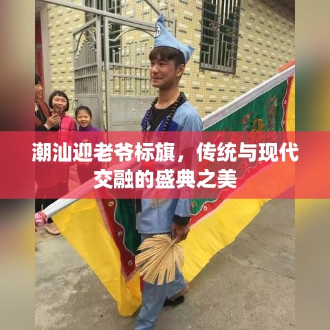 潮汕迎老爷标旗，传统与现代交融的盛典之美