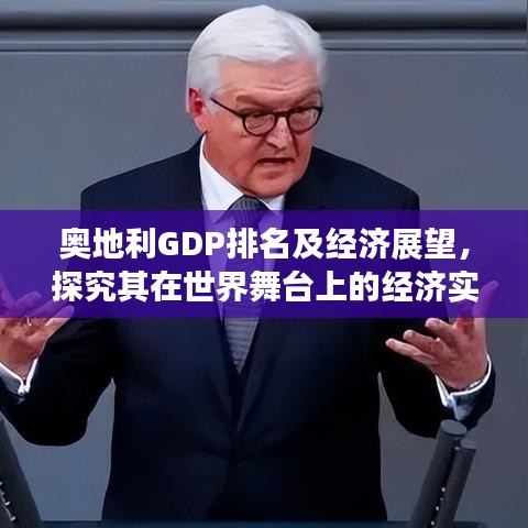 奥地利GDP排名及经济展望，探究其在世界舞台上的经济实力与未来趋势