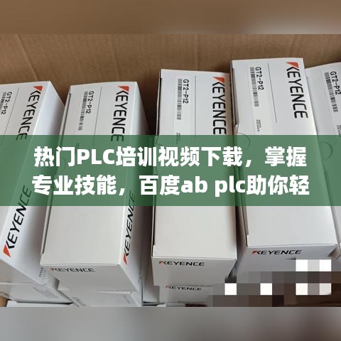 热门PLC培训视频下载，掌握专业技能，百度ab plc助你轻松上手！