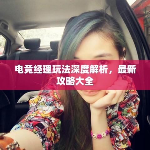 电竞经理玩法深度解析，最新攻略大全