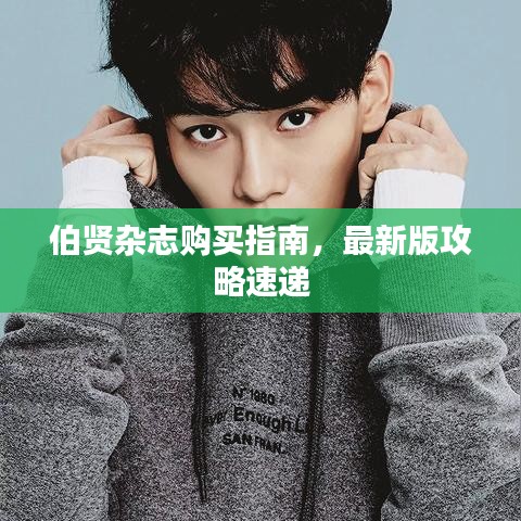 伯贤杂志购买指南，最新版攻略速递