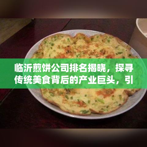 临沂煎饼公司排名揭晓，探寻传统美食背后的产业巨头，引领美食潮流！