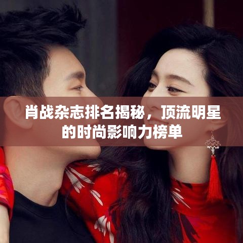 肖战杂志排名揭秘，顶流明星的时尚影响力榜单
