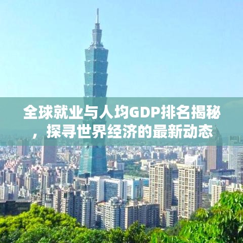 全球就业与人均GDP排名揭秘，探寻世界经济的最新动态