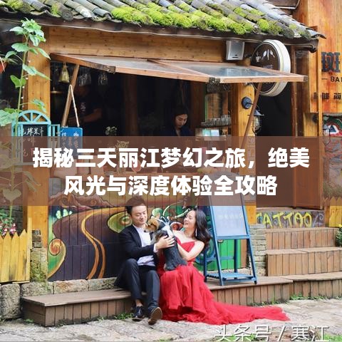 揭秘三天丽江梦幻之旅，绝美风光与深度体验全攻略
