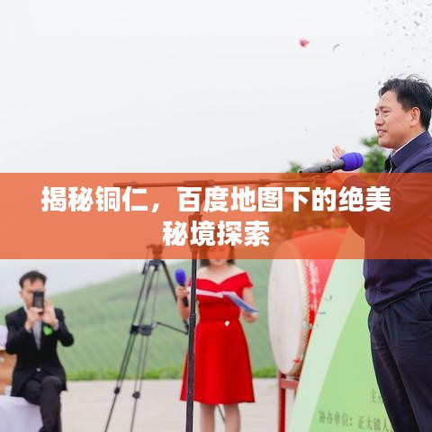 揭秘铜仁，百度地图下的绝美秘境探索