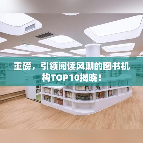 重磅，引领阅读风潮的图书机构TOP10揭晓！