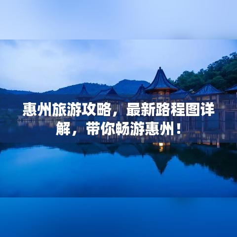 惠州旅游攻略，最新路程图详解，带你畅游惠州！