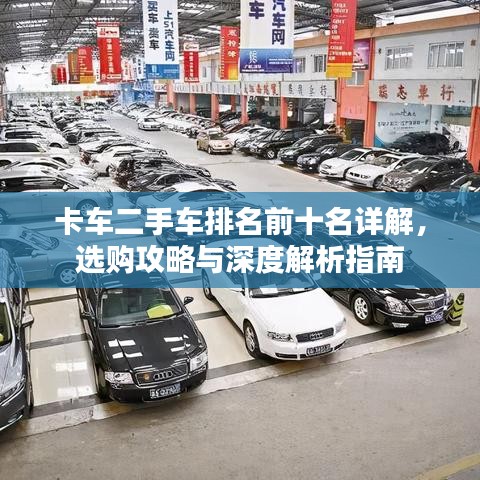 卡车二手车排名前十名详解，选购攻略与深度解析指南