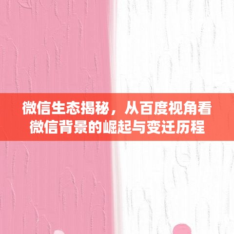 微信生态揭秘，从百度视角看微信背景的崛起与变迁历程