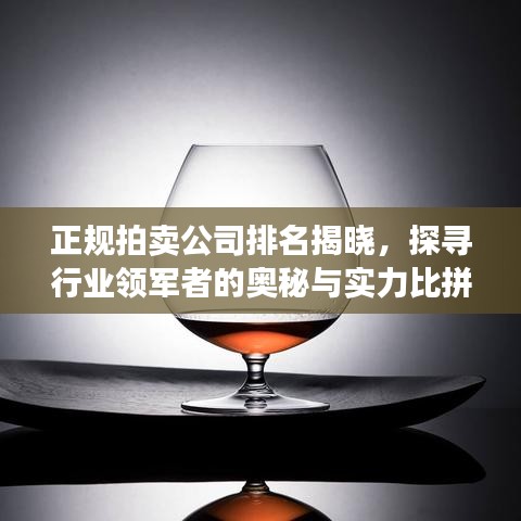 正规拍卖公司排名揭晓，探寻行业领军者的奥秘与实力比拼