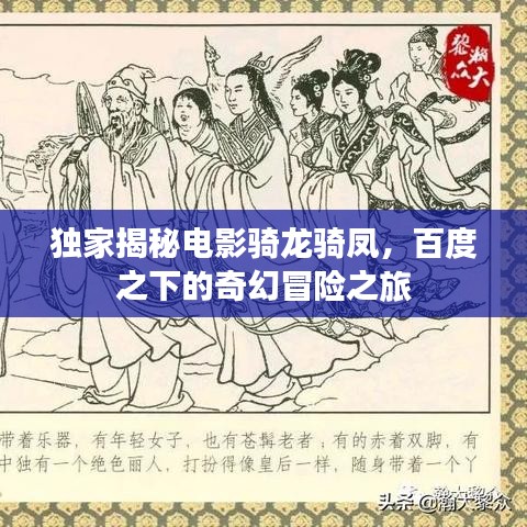 独家揭秘电影骑龙骑凤，百度之下的奇幻冒险之旅