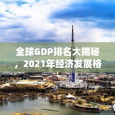 全球GDP排名大揭秘，2021年经济发展格局概览