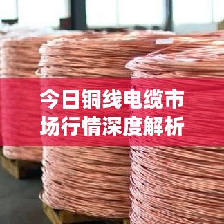 今日铜线电缆市场行情深度解析，最新价格动态一网打尽！