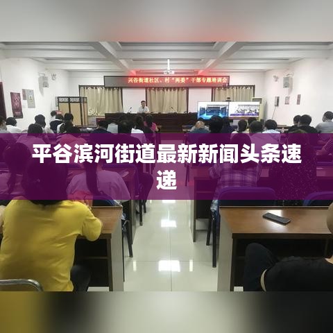 平谷滨河街道最新新闻头条速递