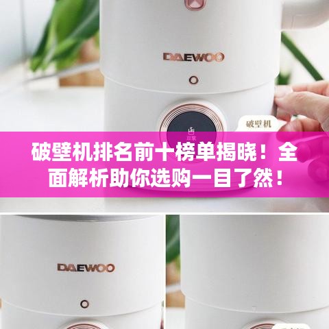 破壁机排名前十榜单揭晓！全面解析助你选购一目了然！