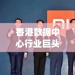 香港数据中心行业巨头解读，IDC公司排名及行业佼佼者盘点