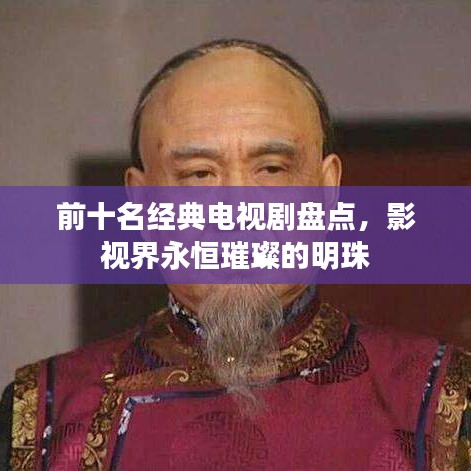 前十名经典电视剧盘点，影视界永恒璀璨的明珠