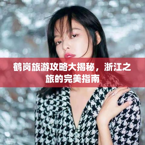 鹤岗旅游攻略大揭秘，浙江之旅的完美指南