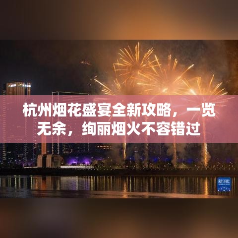 杭州烟花盛宴全新攻略，一览无余，绚丽烟火不容错过