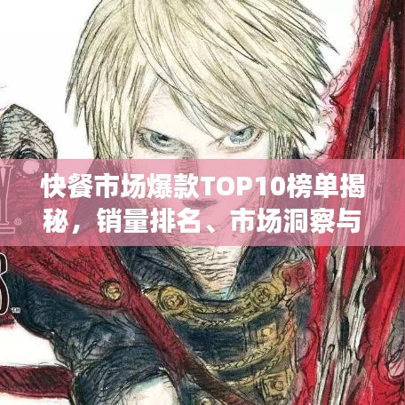 快餐市场爆款TOP10榜单揭秘，销量排名、市场洞察与深度剖析