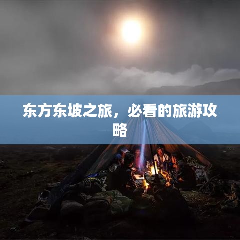 东方东坡之旅，必看的旅游攻略