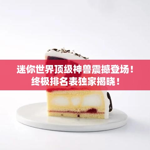 迷你世界顶级神兽震撼登场！终极排名表独家揭晓！