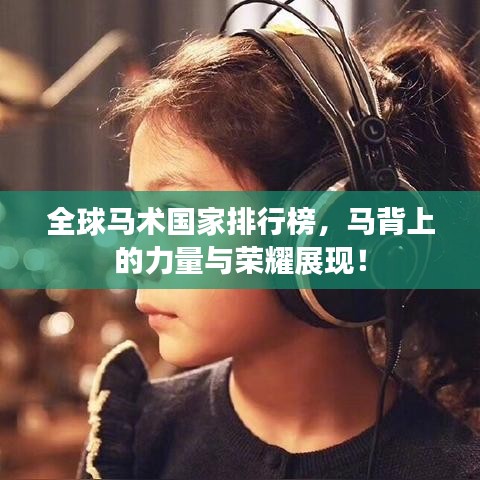 全球马术国家排行榜，马背上的力量与荣耀展现！